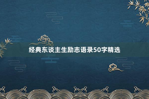 经典东谈主生励志语录50字精选