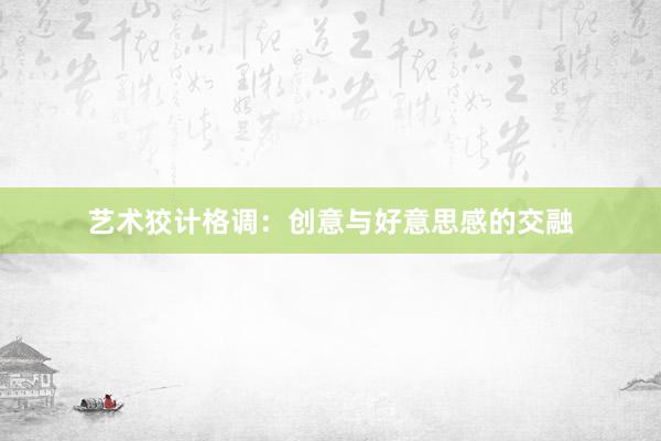 艺术狡计格调：创意与好意思感的交融